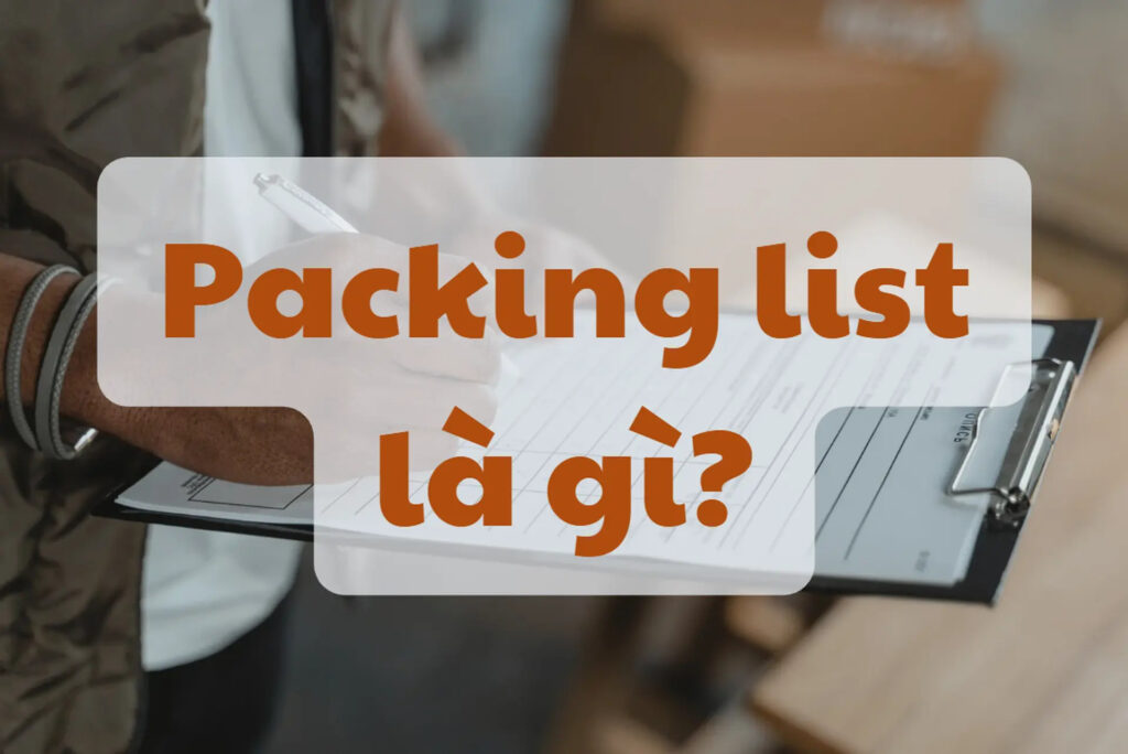 Packing List là gì? Nội dung, ý nghĩa và cách sử dụng chi tiết 1 Packing List là gì? Nội dung, ý nghĩa và cách sử dụng chi tiết